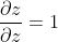 \\frac{\\partial z}{\\partial z}=1