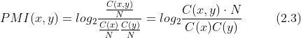 PMI(x, y) = log_{2}\\frac{\\frac{C(x, y)}{N}}{\\frac{C(x)}{N}\\frac{C(y)}{N}} = log_{2}\\frac{C(x, y) \\cdot N}{C(x)C(y)} \\ \\ \\ \\ \\ \\ \\ \\ (2.3)