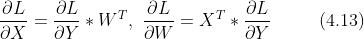 \\frac{\\partial L}{\\partial X}=\\frac{\\partial L}{\\partial Y} * W^{T}, \\ \\frac{\\partial L}{\\partial W}=X^{T} * \\frac{\\partial L}{\\partial Y} \\ \\ \\ \\ \\ \\ \\ \\ (4.13)