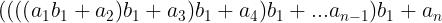 \\large ((((a_{1}b_{1}+a_{2})b_{1}+a_{3})b_{1}+a_{4})b_{1}+...a_{n-1})b_{1}+a_{n}