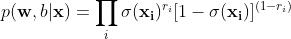 p({\\bf w}, b | {\\bf x}) = \\prod\\limits_i \\sigma ({\\bf x_i}) ^ {r_i} [1 - \\sigma ({\\bf x_i})] ^ {(1 - r_i)}