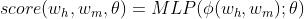 score(w_h, w_m,\\theta)=MLP(\\phi (w_h,w_m);\\theta)