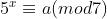 5^{x} \\equiv a (mod 7)