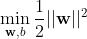 \\mathop {\\min }\\limits_{​{\\bf w}, b} \\dfrac{1}{2} || {\\bf w} || ^ 2