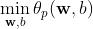 \\mathop {\\min }\\limits_{​{\\bf w}, b} \\theta _p ({\\bf w}, b)