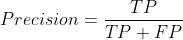 Precision = \\frac{TP}{TP + FP}