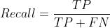 Recall = \\frac{TP} {TP + FN}