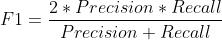 F1 = \\frac{2 * Precision * Recall}{ Precision+ Recall}