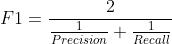 F1 = \\frac{2}{ \\frac{1}{Precision} + \\frac{1}{Recall}}