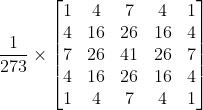 \\frac{1}{273}\\times \\left[ \\begin{matrix} 1 & 4 & 7 & 4 & 1 \\\\ 4 & 16 & 26 & 16 & 4 \\\\ 7 & 26 & 41 & 26 & 7 \\\\ 4 & 16 & 26 & 16 & 4 \\\\ 1 & 4 & 7 & 4 & 1 \\\\ \\end{matrix} \\right]