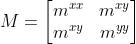 M=\\begin{bmatrix} m^{xx} &m^{xy} \\\\ m^{xy} & m^{yy} \\end{bmatrix}