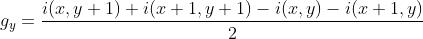 g_{y}=\\frac{i(x,y+1)+i(x+1,y+1)-i(x,y)-i(x+1,y)}{2}