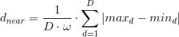 d_{near}=\\frac{1}{D\\cdot \\omega }\\cdot \\sum_{d=1}^{D}\\left | max_{d} -min_{d}\\right |