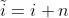 \\tilde{i}=i+n