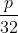 \\frac{p}{32}