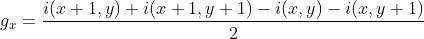 g_{x}=\\frac{i(x+1,y)+i(x+1,y+1)-i(x,y)-i(x,y+1)}{2}