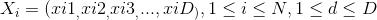 X_{}i=(xi1_{},xi2_{},xi3_{},...,xiD_{}),1\\leq i\\leq N,1\\leq d \\leq D