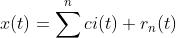 x(t)=\\sum_{}^{n} ci(t) + r_{n}(t)