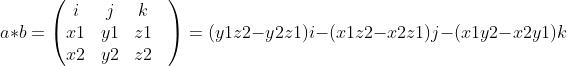 a*b=\\begin{pmatrix} i & j& k& \\\\ x1& y1& z1&\\\\ x2 & y2 & z2&\\\\ \\end{pmatrix}=(y1z2-y2z1)i-(x1z2-x2z1)j-(x1y2-x2y1)k