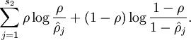 \\begin{align}
\\sum_{j=1}^{s_2} \\rho \\log \\frac{\\rho}{\\hat\\rho_j} + (1-\\rho) \\log \\frac{1-\\rho}{1-\\hat\\rho_j}.
\\end{align}