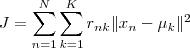 \\displaystyle J = \\sum_{n=1}^N\\sum_{k=1}^K r_{nk} \\|x_n-\\mu_k\\|^2