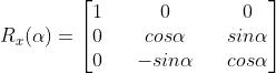 R_x(\\alpha)=\\begin{bmatrix}1&&0&&0\\\\0&&cos\\alpha&&sin\\alpha\\\\0&&-sin\\alpha&&cos\\alpha\\end{bmatrix}