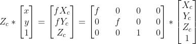 Z_c*\\begin{bmatrix}x\\\\y\\\\1\\end{bmatrix}=\\begin{bmatrix}fX_c\\\\fY_c\\\\Z_c\\end{bmatrix}=\\begin{bmatrix}f&&0&&0&&0\\\\0&&f&&0&&0\\\\0&&0&&1&&0\\end{bmatrix}*\\begin{bmatrix}X_c\\\\Y_c\\\\Z_c\\\\1\\end{bmatrix}