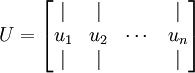 \\begin{align}U = \\begin{bmatrix} | & | & & |  \\\\u_1 & u_2 & \\cdots & u_n  \\\\| & | & & | \\end{bmatrix} 		\\end{align}