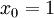 \\textstyle x_0 = 1