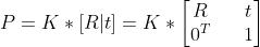 P=K*[R|t]=K*\\begin{bmatrix}R&&t\\\\0^T&&1\\end{bmatrix}