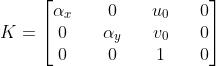 K=\\begin{bmatrix}\\alpha_x&&0&&u_0&&0\\\\0&&\\alpha_y&&v_0&&0\\\\0&&0&&1&&0\\end{bmatrix}