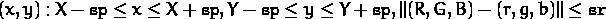 (x,y): X- \\texttt{sp} \\le x  \\le X+ \\texttt{sp} , Y- \\texttt{sp} \\le y  \\le Y+ \\texttt{sp} , ||(R,G,B)-(r,g,b)||   \\le \\texttt{sr}