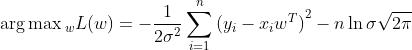 \\arg{\\max{_w}}L(w)=-\\frac{1}{{2{\\sigma^2}}}\\sum\\limits_{i=1}^n{{{({y_i}-{x_i}{w^T})}^2}-n\\ln\\sigma\\sqrt{2\\pi}}