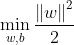 \\min_{w,b}\\frac{\\left \\| w \\right \\|^2}{2}