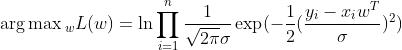 \\arg{\\max{_w}}L(w)=\\ln\\prod\\limits_{i=1}^n{\\frac{1}{{\\sqrt{2\\pi}\\sigma}}}\\exp(-\\frac{1}{2}{(\\frac{{{y_i}-{x_i}{w^T}}}{\\sigma})^2})