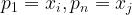 \\large p_{1}=x_{i},p_{n}=x_{j}