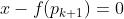 x-f({p_{k+1}})=0