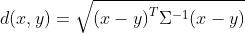 d(x,y)=\\sqrt{{{(x-y)}^T}{\\Sigma^{-1}}(x-y)}