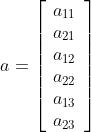 a=\\left[{\\begin{array}{*{20}{c}}
{{a_{11}}}\\\\
{{a_{21}}}\\\\
{{a_{12}}}\\\\
{{a_{22}}}\\\\
{{a_{13}}}\\\\
{{a_{23}}}
\\end{array}}\\right]