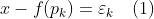 x-f({p_k})={\\varepsilon_k}\\quad(1)