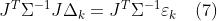 {J^T}{\\Sigma^{-1}}J{\\Delta_k}={J^T}{\\Sigma^{-1}}{\\varepsilon_k}\\quad(7)