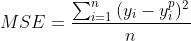 MSE = \\frac{ \\sum_{i=1}^{n}{ (y_i - y_{i}^{p} )^{2}} }{n}