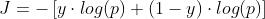 J = -\\left [ y\\cdot log(p) +(1-y) \\cdot log(p) \\right ]