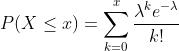 P(X \\leq x)=\\sum_{k=0}^{x} \\frac{\\lambda^{k} e^{-\\lambda}}{k !}