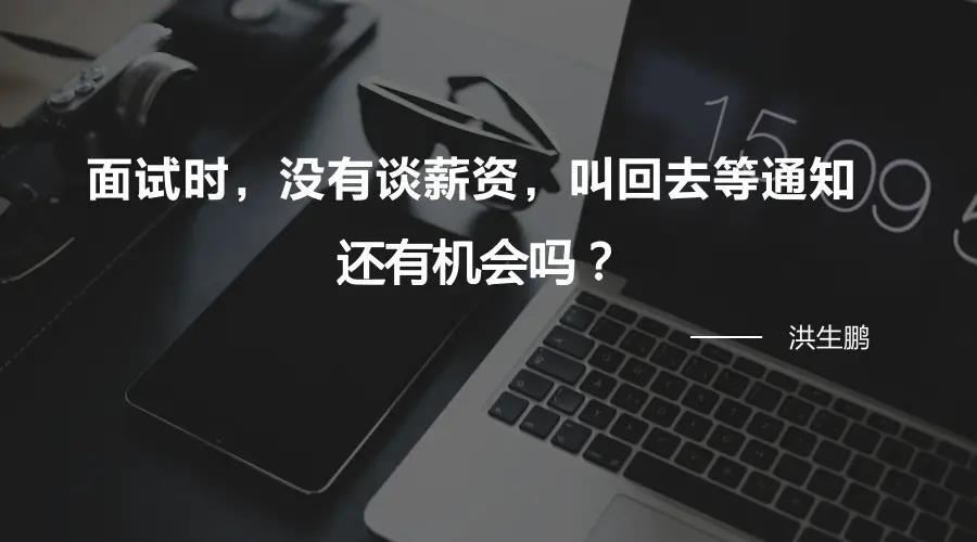 面试时，没有谈薪资，叫回去等通知，还有机会吗