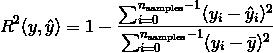 R^2(y, \\hat{y}) = 1 - \\frac{\\sum_{i=0}^{n_{\\text{samples}} - 1} (y_i - \\hat{y}_i)^2}{\\sum_{i=0}^{n_\\text{samples} - 1} (y_i - \\bar{y})^2}