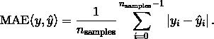 \\text{MAE}(y, \\hat{y}) = \\frac{1}{n_{\\text{samples}}} \\sum_{i=0}^{n_{\\text{samples}}-1} \\left| y_i - \\hat{y}_i \\right|.