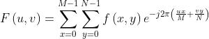 F\\left ( u,v \\right )= \\sum_{x=0}^{M-1}\\sum_{y=0}^{N-1}f\\left ( x,y \\right )e^{-j2\\pi \\left ( \\frac{ux}{M}+\\frac{vy}{N} \\right )}