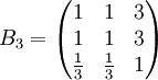 B_3=egin{pmatrix}1&1&31&1&3frac{1}{3}&frac{1}{3}&1end{pmatrix}