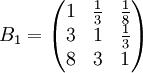 B_1=egin{pmatrix}1&frac{1}{3}&frac{1}{8}3&1&frac{1}{3}8&3&1end{pmatrix}